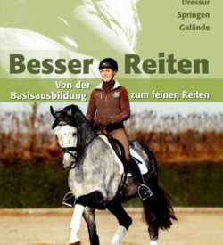 Besser Reiten Von der Basisausbildung zum feinen Reiten