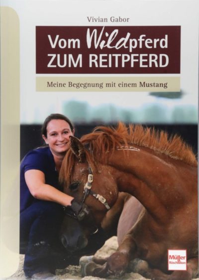 Vom Wildpferd zum Reitpferd Meine Begegnung mit einem Mustang